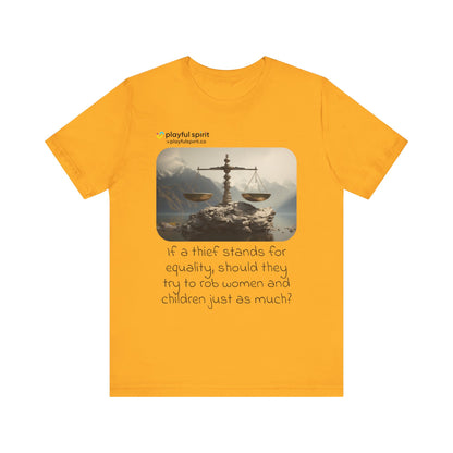 If a thief stands for equality, should they try to rob women and children just as much? | Shirt