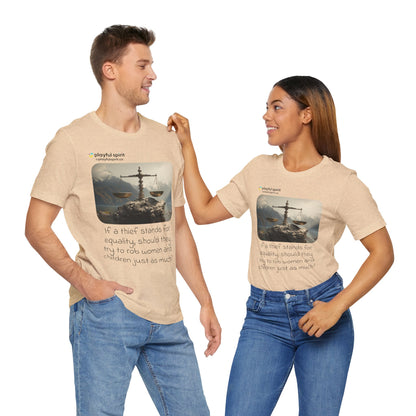 If a thief stands for equality, should they try to rob women and children just as much? | Shirt