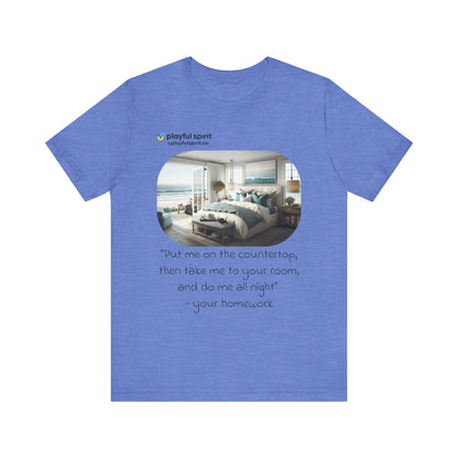 Put me on the countertop, then take me to your room, and do me all night - your homework | Shirt