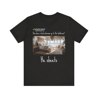 How does a bed salesman go to the bathroom? He sheets | Shirt