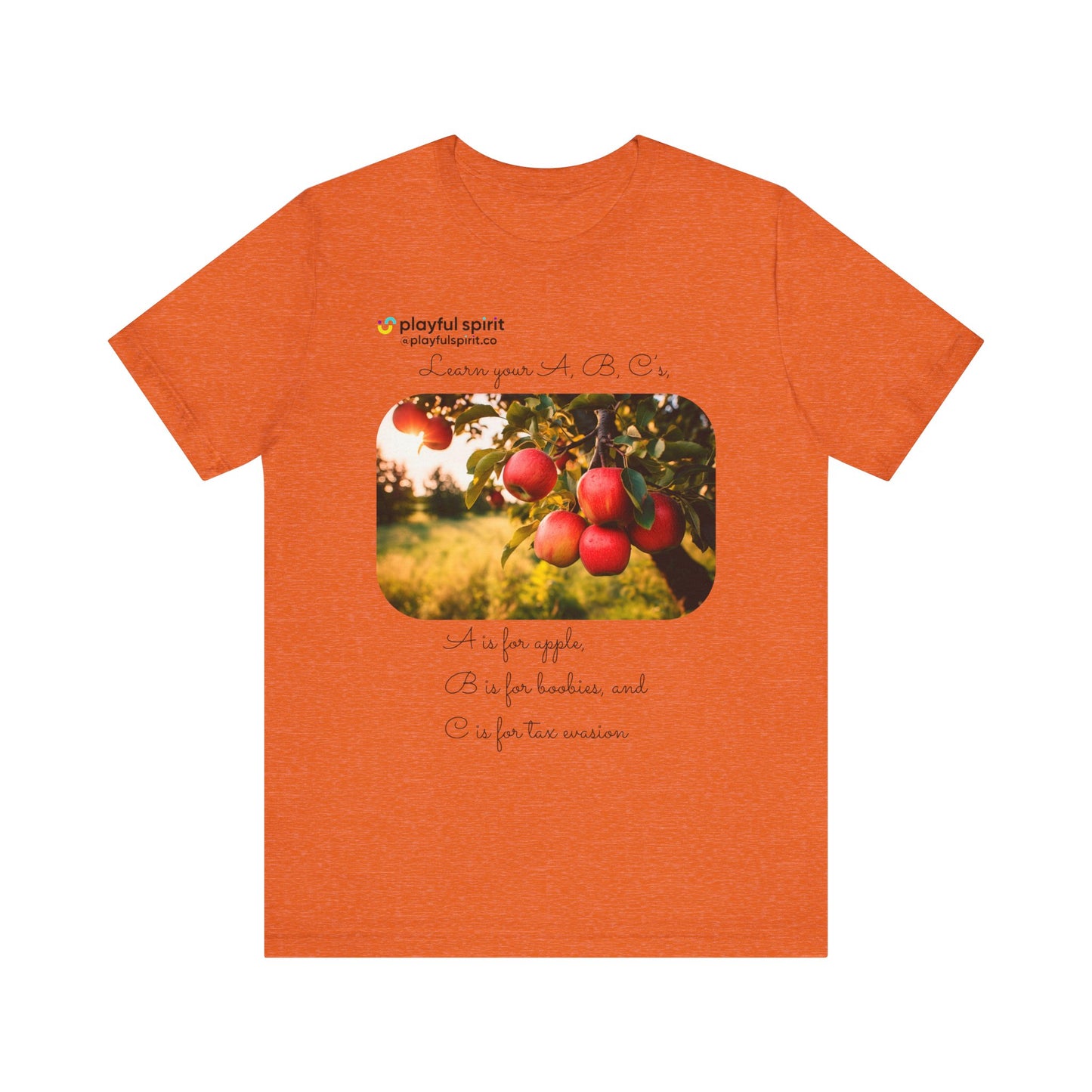 Learn your A, B, C’s, A is for apple, B is for boobies, and C is for tax evasion | Shirt