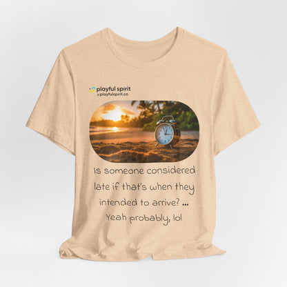 Is someone considered late if that’s when they intended to arrive? … Yeah probably, lol | Shirt