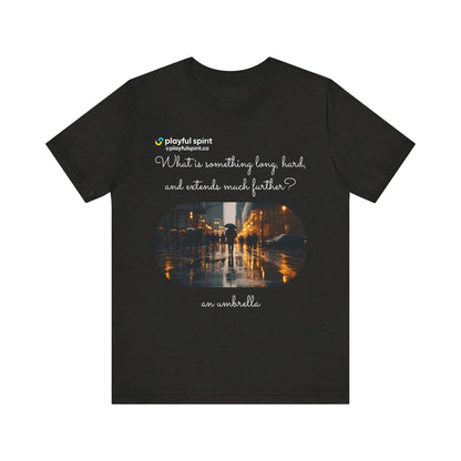 What is something long, hard, and extends much further? an umbrella | Shirt