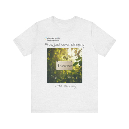 Free, just cover shipping $1,000,000 = the shipping | Shirt