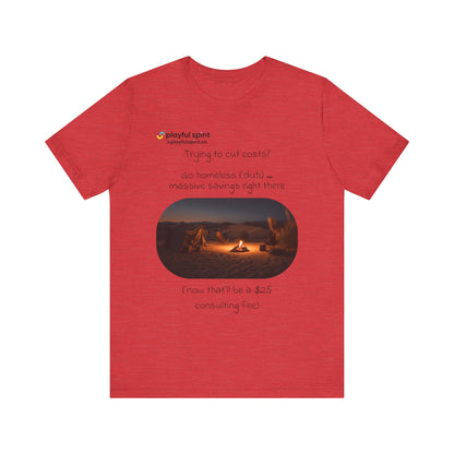Trying to cut costs? Go homeless (duh) … massive  savings right there (now that’ll be a $25 consulting fee) | Shirt