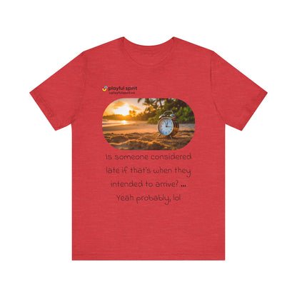 Is someone considered late if that’s when they intended to arrive? … Yeah probably, lol | Shirt
