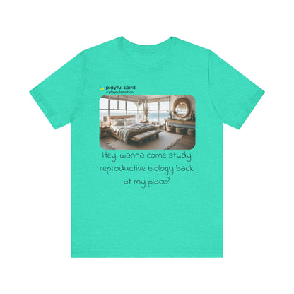 Hey, wanna come study reproductive biology back at my place? | Shirt