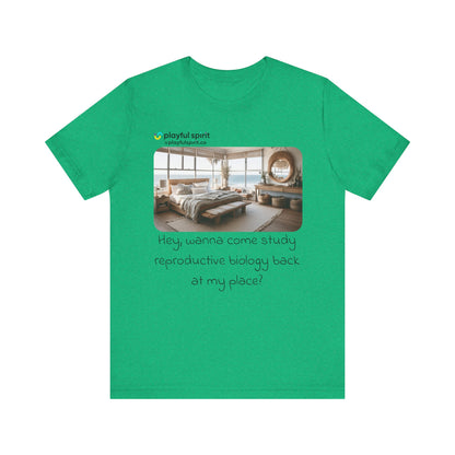 Hey, wanna come study reproductive biology back at my place? | Shirt