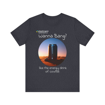 Wanna Bang? like the energy drink of course | Shirt