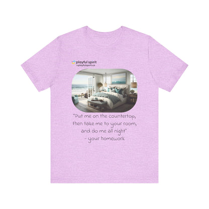 Put me on the countertop, then take me to your room, and do me all night - your homework | Shirt