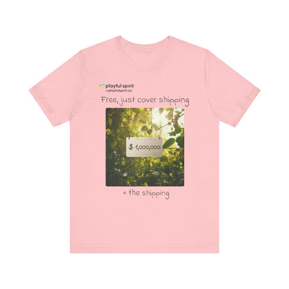 Free, just cover shipping $1,000,000 = the shipping | Shirt
