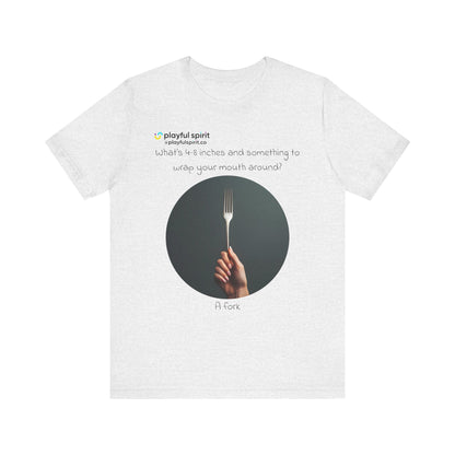 What’s 4-8 inches and something to wrap your mouth around? A fork | Shirt