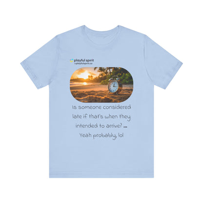 Is someone considered late if that’s when they intended to arrive? … Yeah probably, lol | Shirt