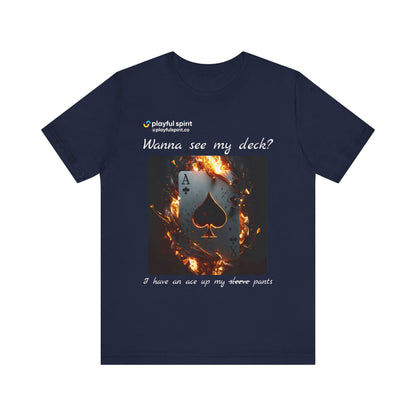 Wanna see my deck? I have an ace up my pants | Shirt