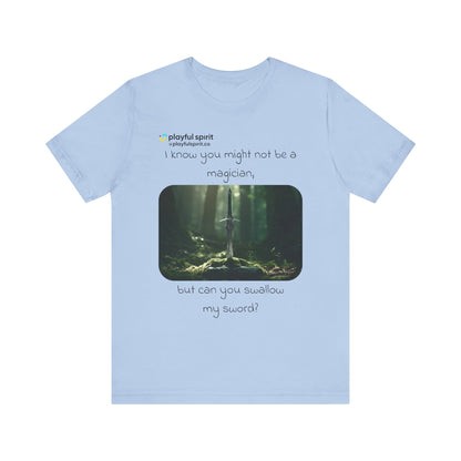 I know you might not be a magician, but can you swallow my sword? | Shirt