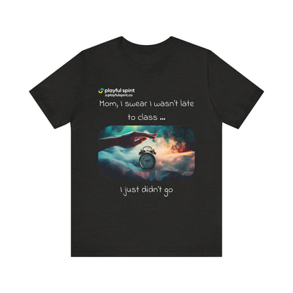 Mom, I swear I wasn’t late to class … I just didn’t go | Shirt