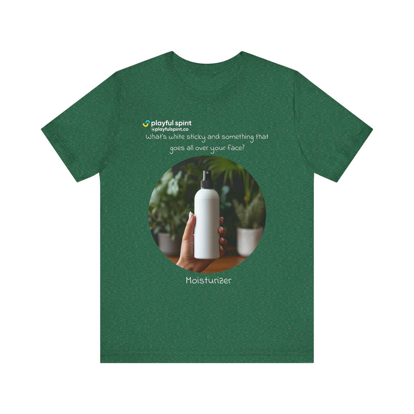 What’s white sticky and something that goes all over your face? Moisturizer | Shirt