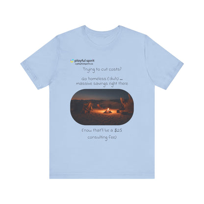 Trying to cut costs? Go homeless (duh) … massive  savings right there (now that’ll be a $25 consulting fee) | Shirt