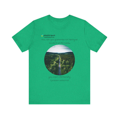 How can you guarantee not having an accident on the road… you crash intentionally (problem solved lol) | Shirt