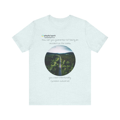How can you guarantee not having an accident on the road… you crash intentionally (problem solved lol) | Shirt
