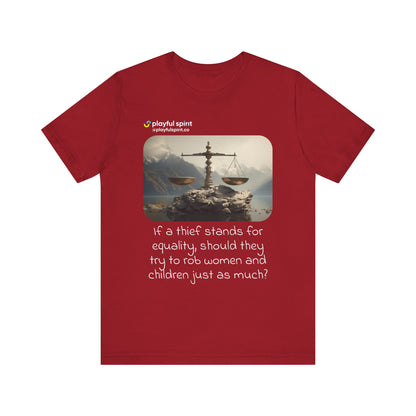 If a thief stands for equality, should they try to rob women and children just as much? | Shirt