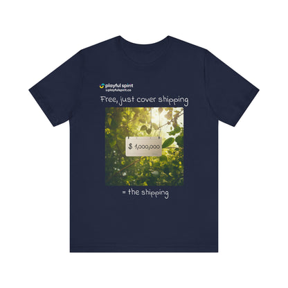 Free, just cover shipping $1,000,000 = the shipping | Shirt
