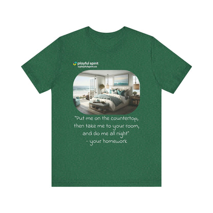Put me on the countertop, then take me to your room, and do me all night - your homework | Shirt