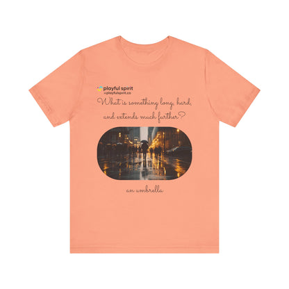 What is something long, hard, and extends much further? an umbrella | Shirt